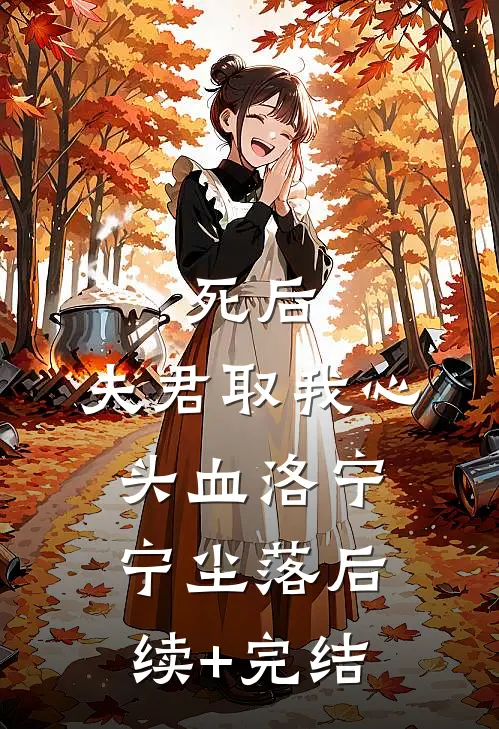 死后，夫君取我心头血洛宁宁尘落后续+完结