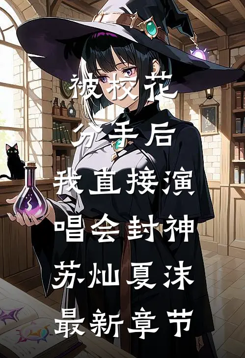 被校花分手后，我直接演唱会封神苏灿夏沫最新章节