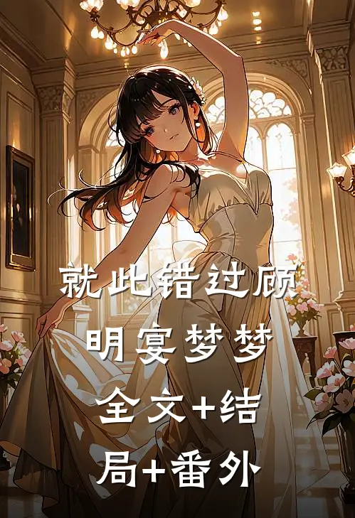就此错过顾明宴梦梦:全文+结局+番外
