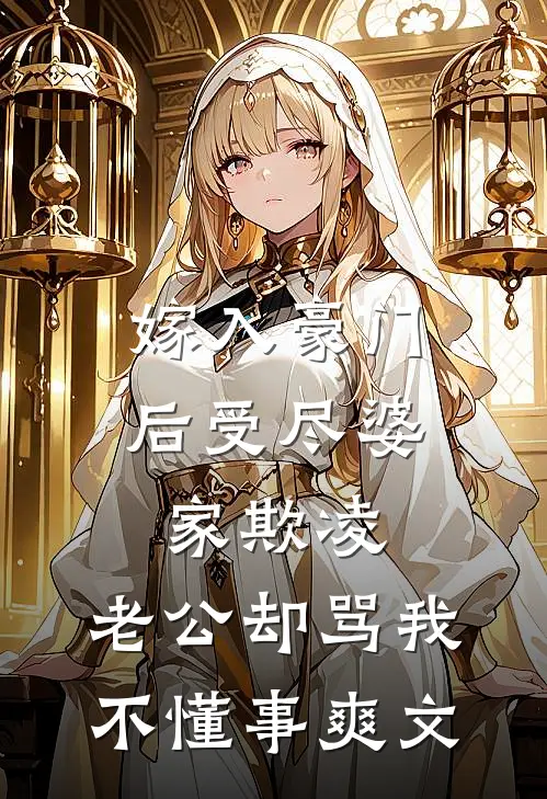 嫁入豪门后受尽婆家欺凌，老公却骂我不懂事爽文