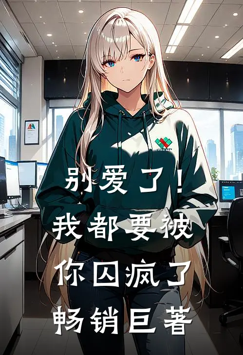 别爱了！我都要被你囚疯了畅销巨著
