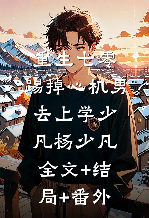 重生七零，踢掉心机男去上学少凡杨少凡:全文+结局+番外