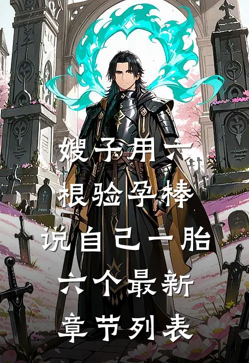 嫂子用六根验孕棒，说自己一胎六个最新章节列表