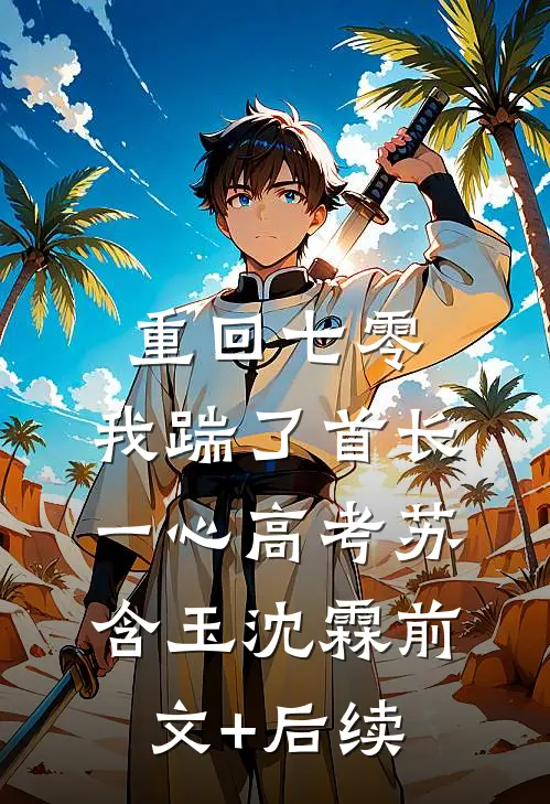 重回七零，我踹了首长一心高考苏含玉沈霖前文+后续