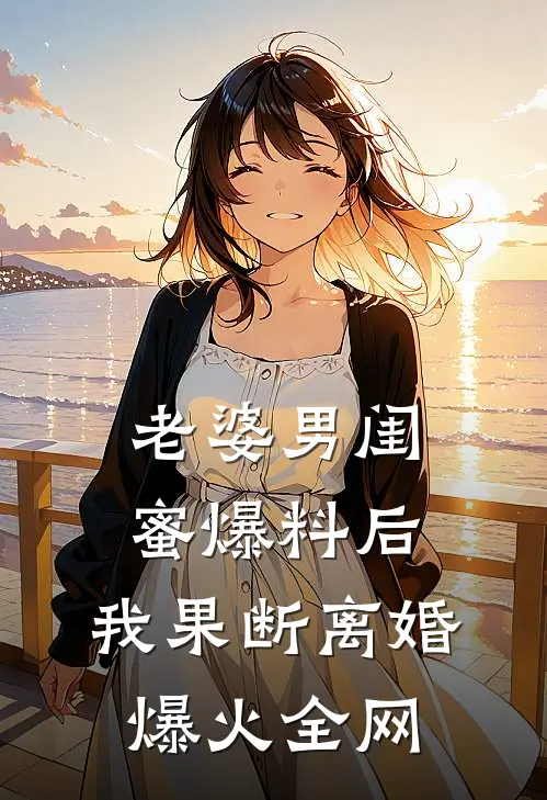 老婆男闺蜜爆料后，我果断离婚爆火全网
