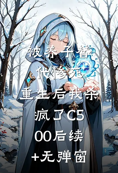 被养子替代惨死，重生后我杀疯了C500后续+无弹窗