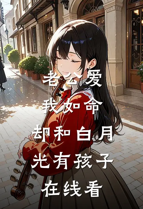 老公爱我如命，却和白月光有孩子在线看