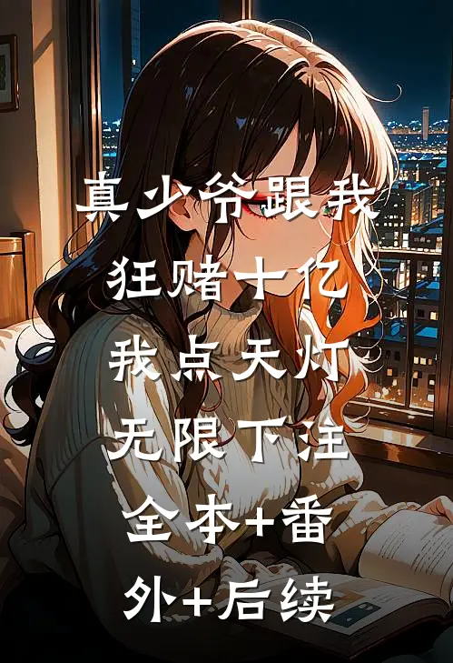 真少爷跟我狂赌十亿，我点天灯无限下注全本+番外+后续