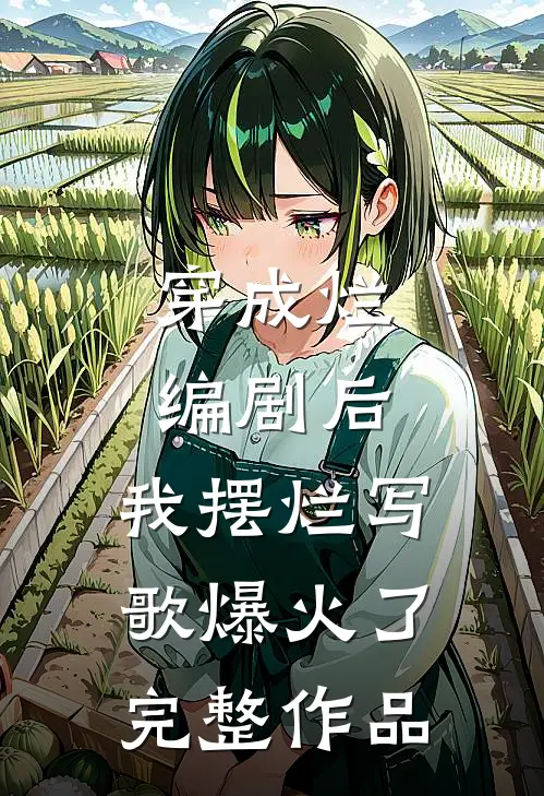 穿成烂编剧后，我摆烂写歌爆火了完整作品