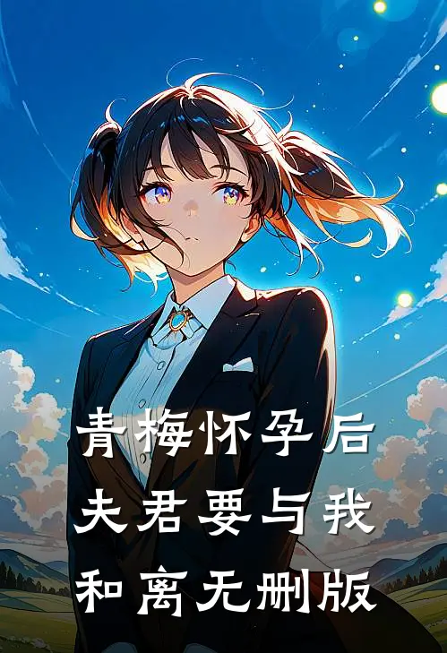青梅怀孕后，夫君要与我和离无删版