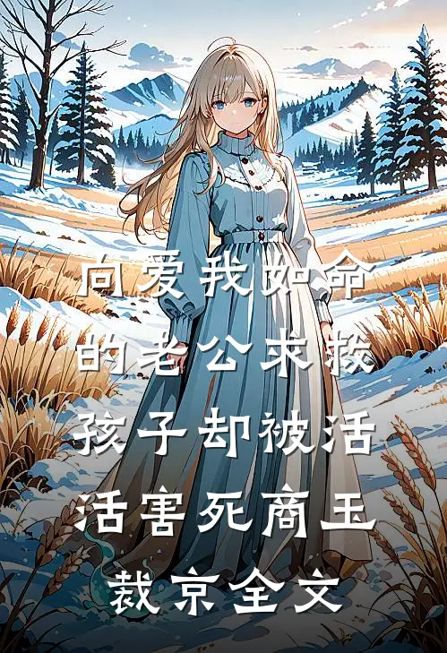 向爱我如命的老公求救，孩子却被活活害死商玉裁京全文
