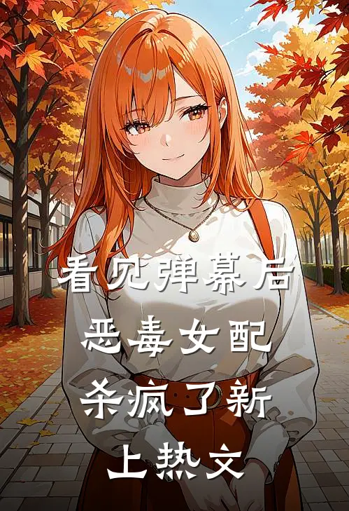 看见弹幕后，恶毒女配杀疯了新上热文