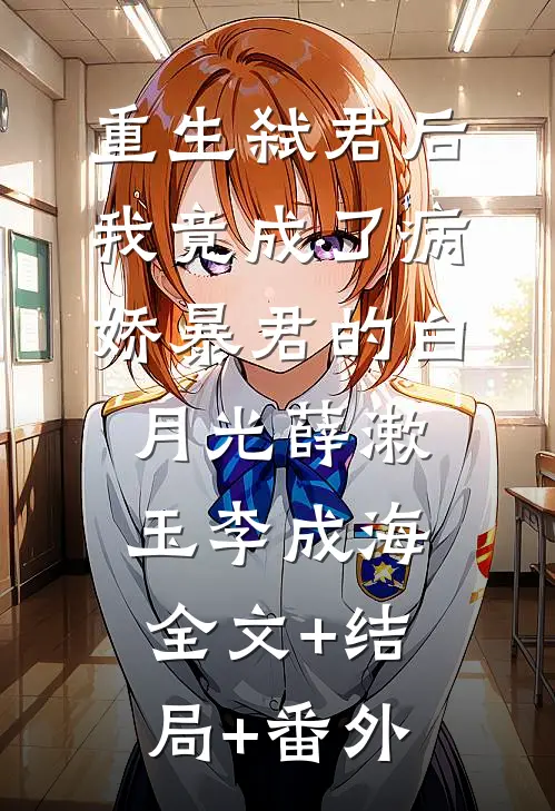 重生弑君后，我竟成了病娇暴君的白月光薛漱玉李成海:全文+结局+番外