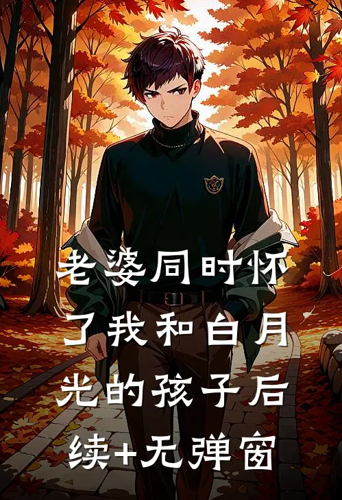 老婆同时怀了我和白月光的孩子后续+无弹窗