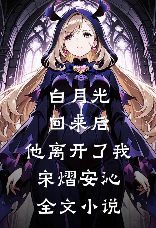 白月光回来后，他离开了我宋熠安沁全文小说