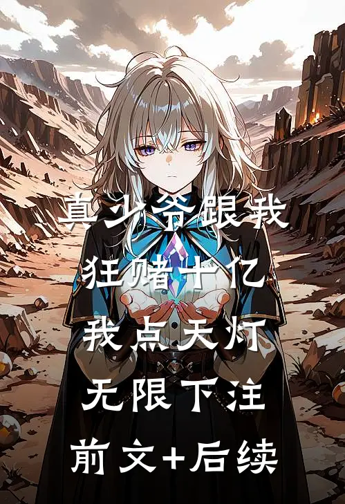 真少爷跟我狂赌十亿，我点天灯无限下注:前文+后续