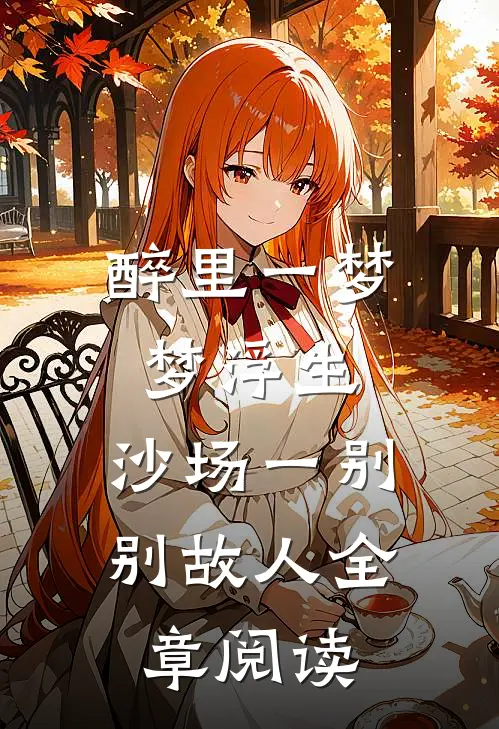 醉里一梦梦浮生，沙场一别别故人全章阅读