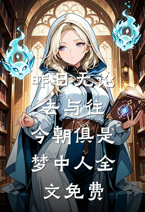 昨日无论去与往，今朝俱是梦中人全文免费