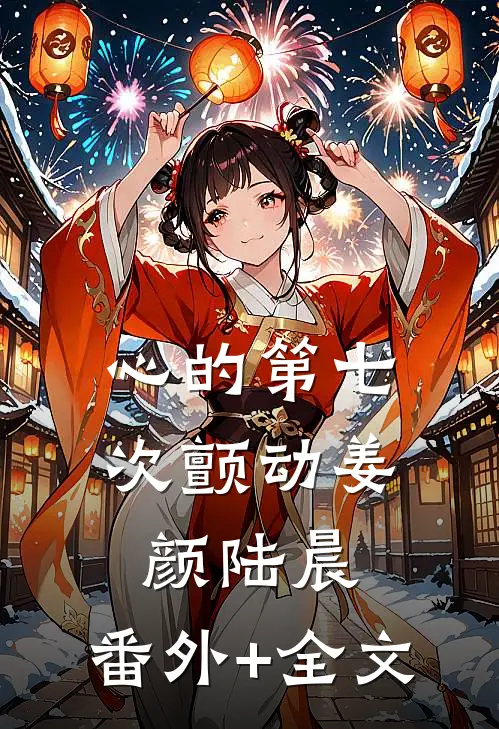 心的第七次颤动姜颜陆晨:(番外)+(全文)