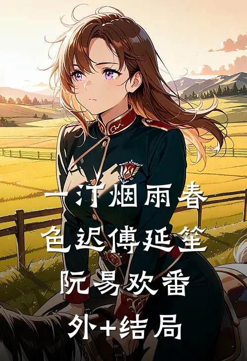 一汀烟雨春色迟傅延笙阮易欢(番外)+(结局)