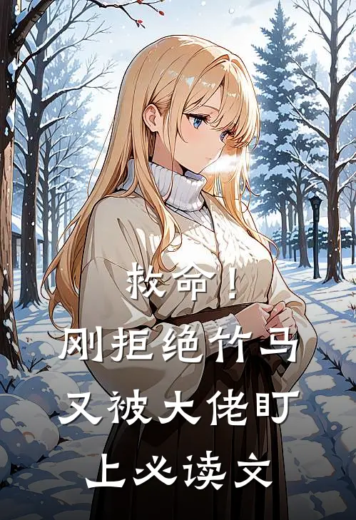 救命！刚拒绝竹马，又被大佬盯上必读文