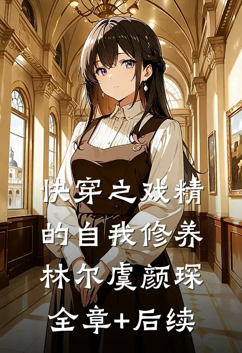 快穿之戏精的自我修养林尔虞颜琛:全章+后续