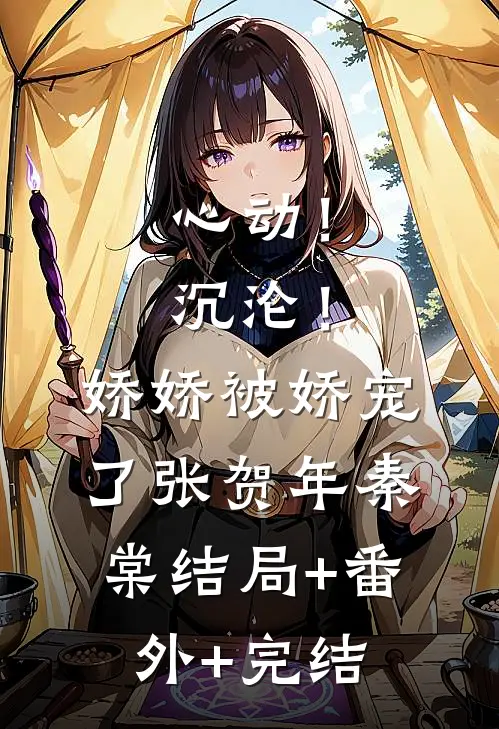 心动！沉沦！娇娇被娇宠了张贺年秦棠结局+番外+完结