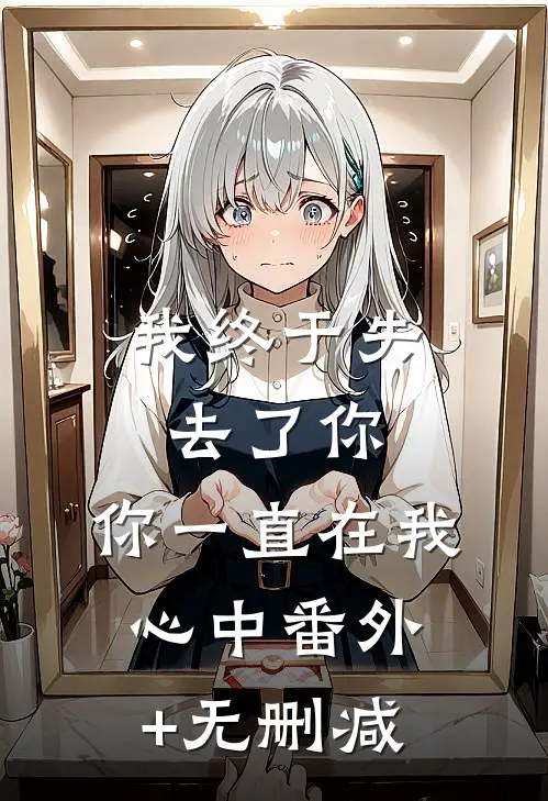 我终于失去了你，你一直在我心中番外+无删减