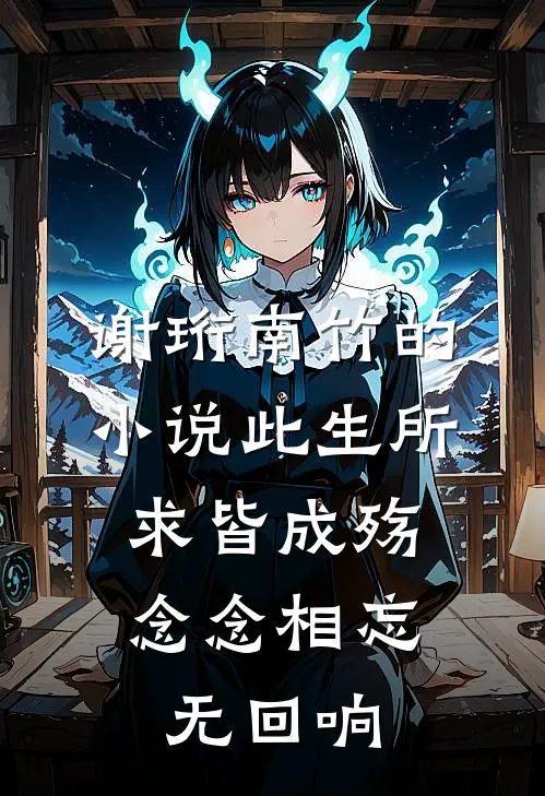 谢珩南竹的小说此生所求皆成殇，念念相忘无回响