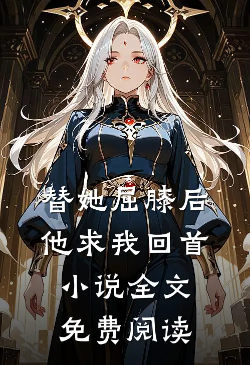 替她屈膝后，他求我回首小说全文免费阅读