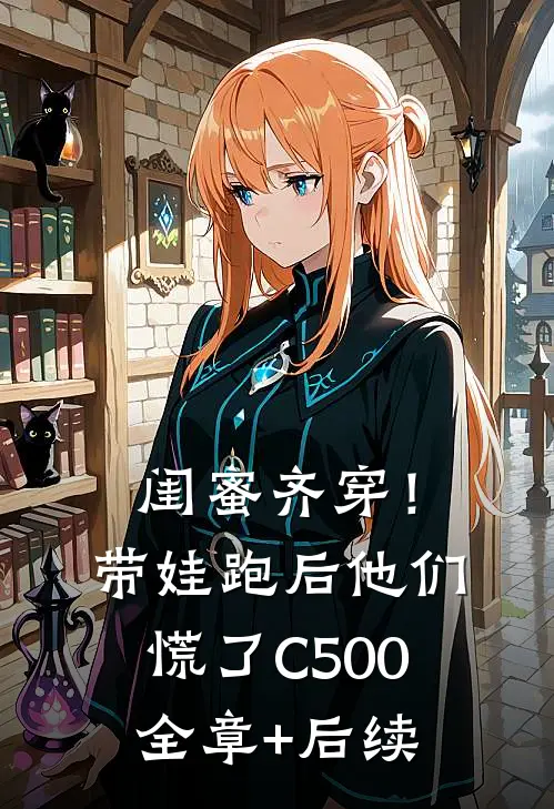 闺蜜齐穿！带娃跑后他们慌了C500:全章+后续