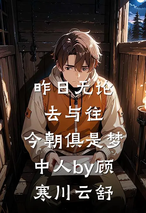 昨日无论去与往，今朝俱是梦中人by顾寒川云舒