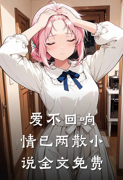 爱不回响，情已两散小说全文免费