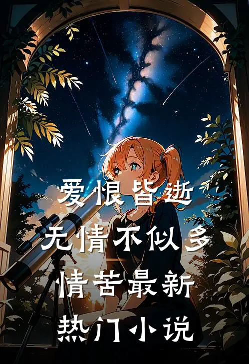 爱恨皆逝，无情不似多情苦最新热门小说