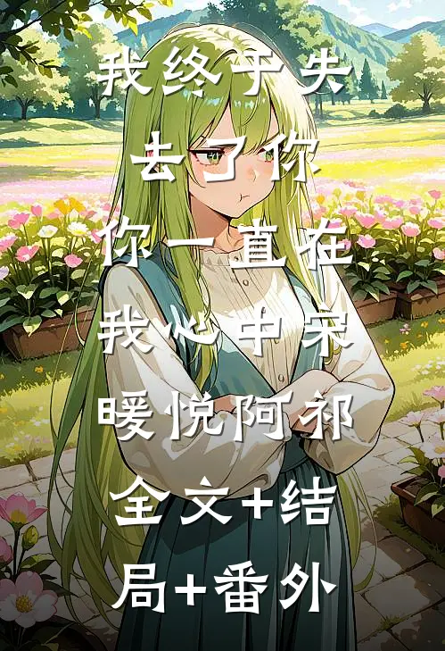 我终于失去了你，你一直在我心中宋暖悦阿祁:全文+结局+番外