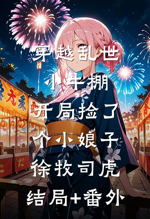 穿越乱世小牛棚，开局捡了个小娘子徐牧司虎:结局+番外