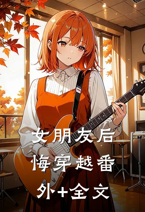女朋友后悔穿越(番外)+(全文)