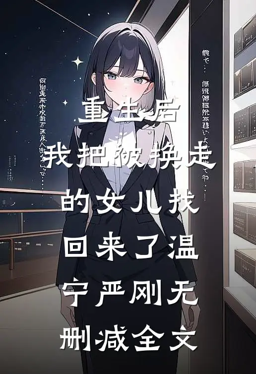 重生后，我把被换走的女儿找回来了温宁严刚无删减全文