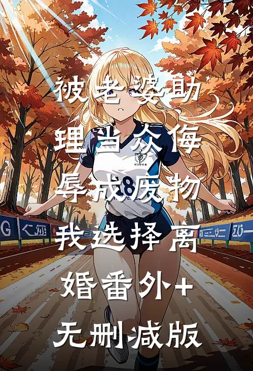 被老婆助理当众侮辱成废物，我选择离婚番外+无删减版