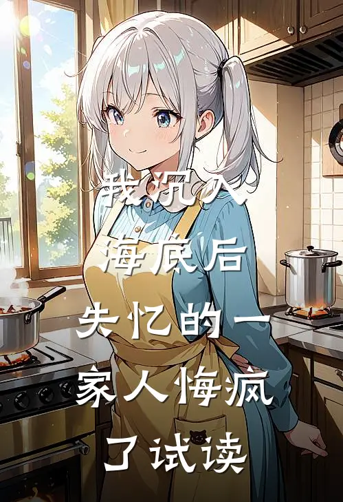 我沉入海底后，失忆的一家人悔疯了试读