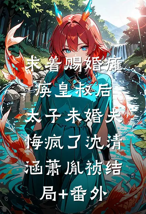 求着赐婚瘫痪皇叔后，太子未婚夫悔疯了沈清涵萧胤祯结局+番外