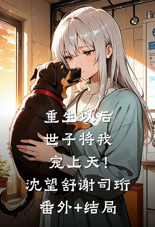 重生以后，世子将我宠上天！沈望舒谢司珩(番外)+(结局)