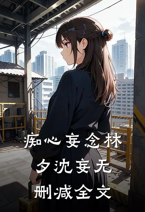 痴心妄念林夕沈妄无删减全文