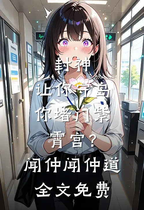 封神：让你守岛，你堵门紫霄宫？闻仲闻仲道全文免费