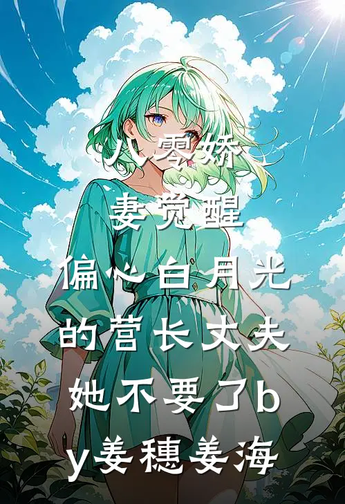八零娇妻觉醒，偏心白月光的营长丈夫她不要了by姜穗姜海