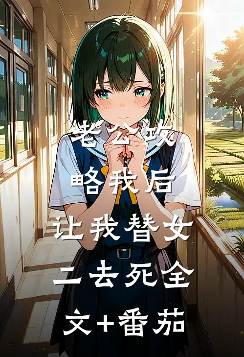 老公攻略我后，让我替女二去死全文+番茄