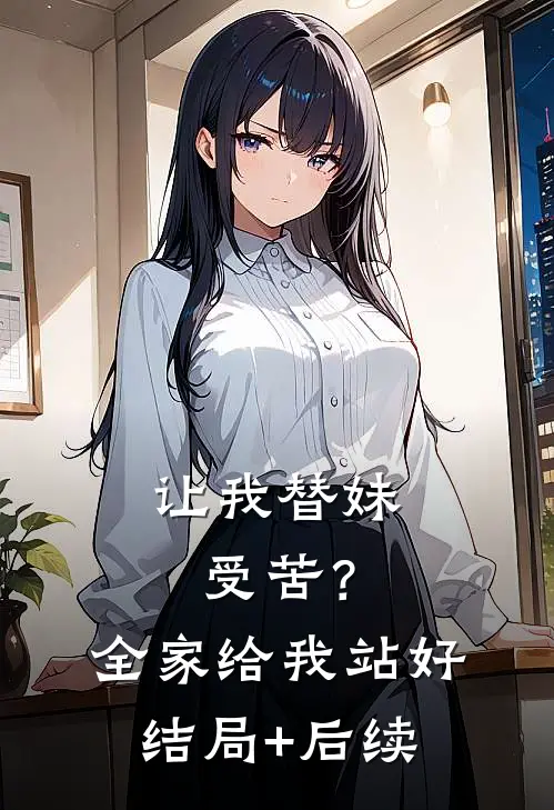 让我替妹受苦？全家给我站好结局+后续