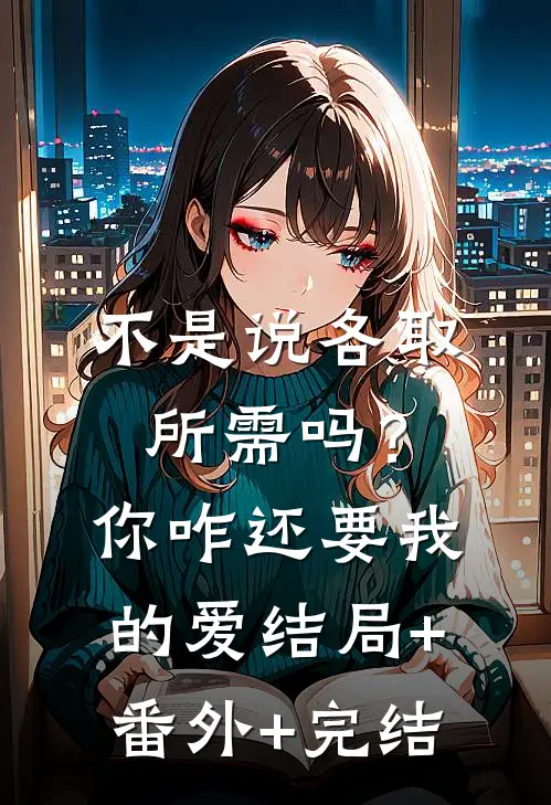 不是说各取所需吗？你咋还要我的爱:结局+番外+完结