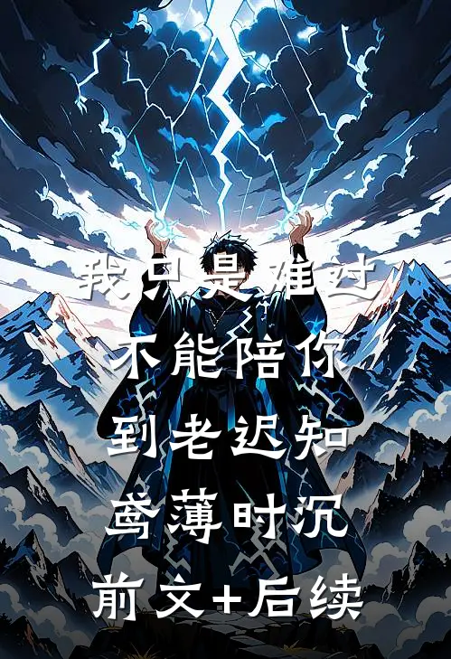 我只是难过不能陪你到老迟知鸢薄时沉:前文+后续
