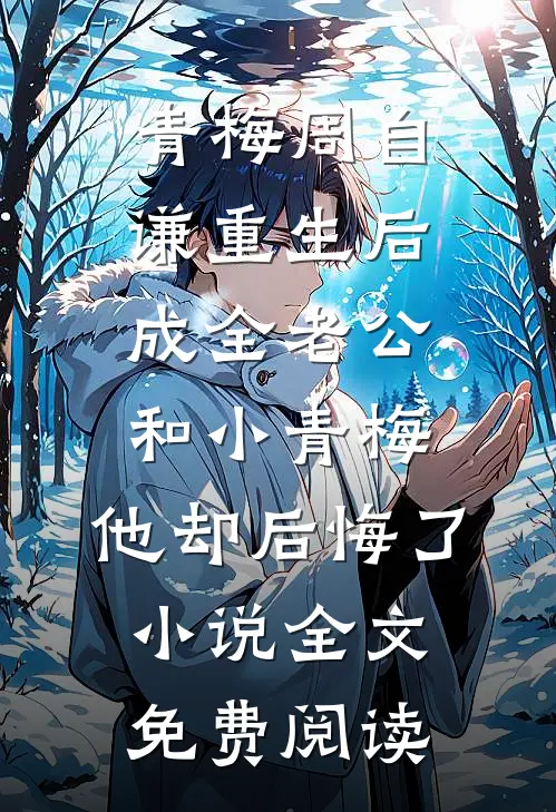 青梅周自谦重生后成全老公和小青梅，他却后悔了小说全文免费阅读